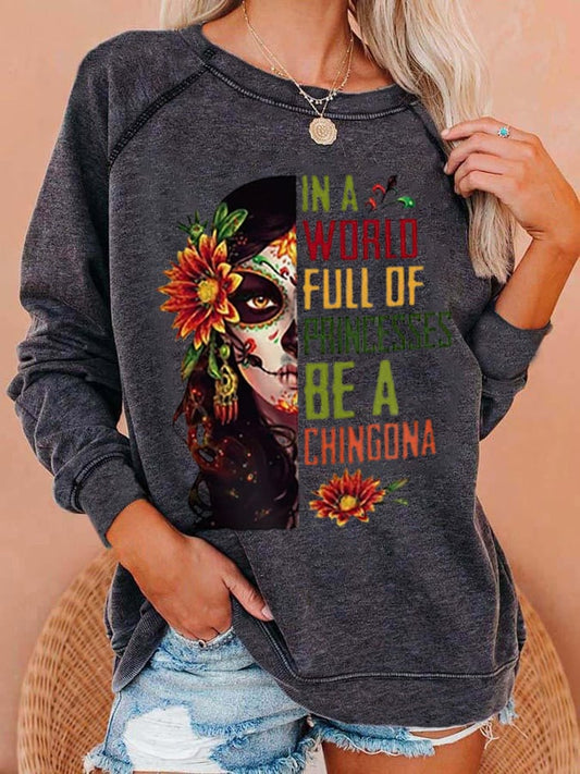 Women's In A World Full Of Princesses Be A Chingona Day of the Dead Sugar Skull Printed Casual Sweatshirts